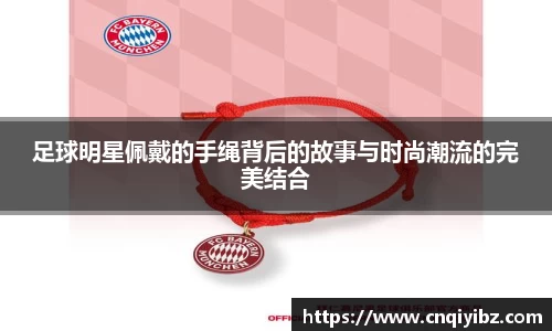 足球明星佩戴的手绳背后的故事与时尚潮流的完美结合