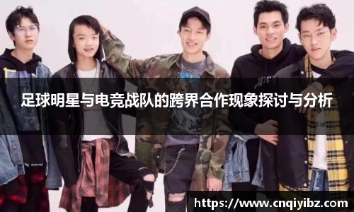 足球明星与电竞战队的跨界合作现象探讨与分析